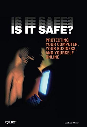 IS IT SAFE PROTECTING YOUR COMPUTER, YOUR BUSINESS, AND By Michael Miller
