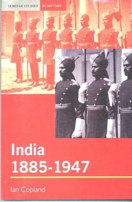 India 1885-1947: The Unmaking of an Empire By Ian Copland