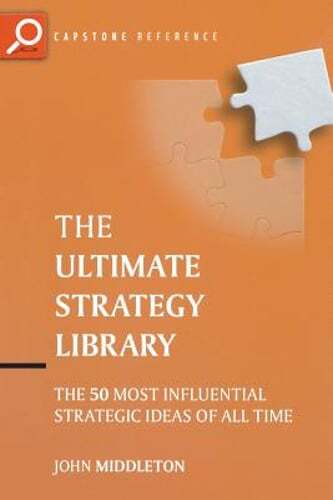 The Ultimate Strategy Library: The 50 Most Influential Strategic Ideas of All