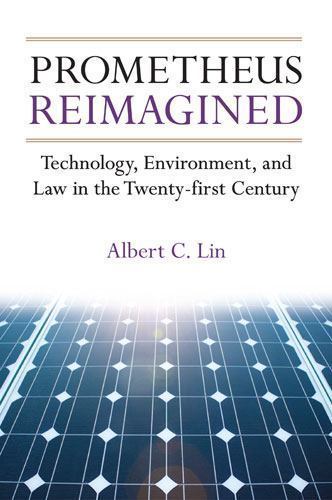 Prometheus Reimagined: Technology, Environment, and Law in the Twenty-first Ce..
