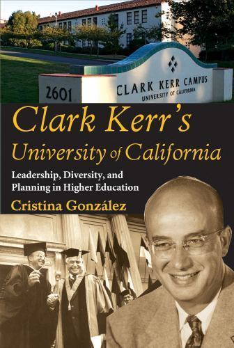 Clark Kerr’s University of California : Leadership, Diversity, and Planning i…
