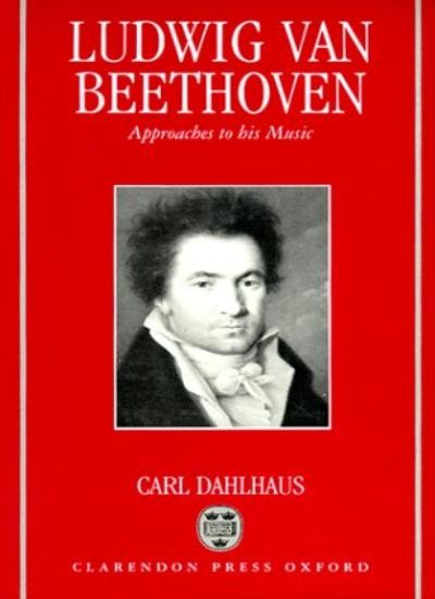 Ludwig van Beethoven: Approaches to His Music By Carl Dahlhaus