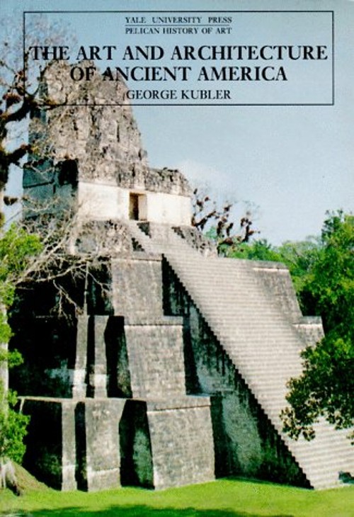 The Art and Architecture of Ancient America Paperback George Kubl