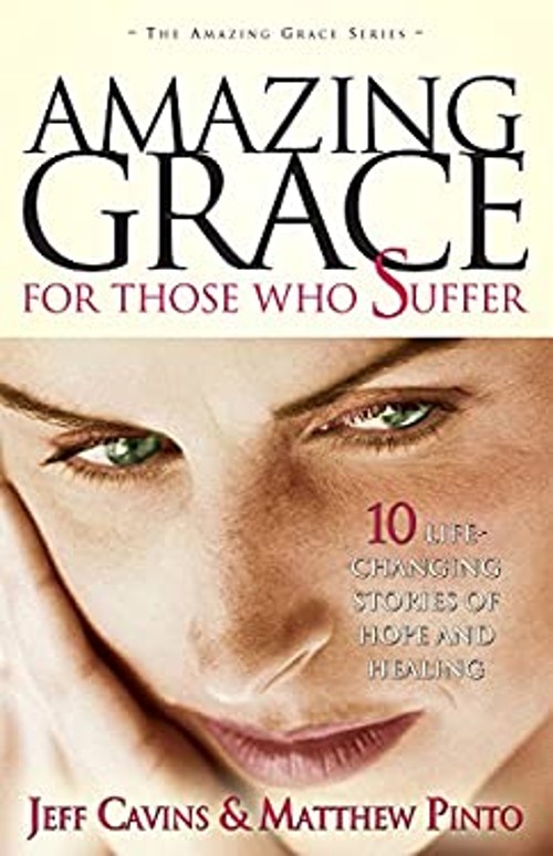 Amazing Grace for Those Who Suffer : 10 Life-Changing Stories of