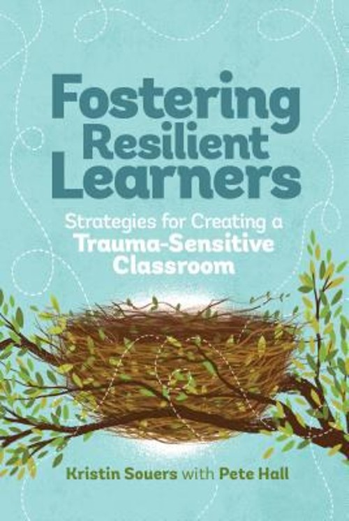 Fostering Resilient Learners : Strategies for Creating a Trauma-S