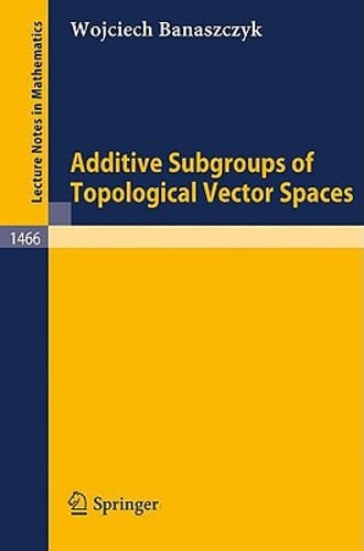 Additive Subgroups of Topological Vector Spaces by Wojciech Banaszczyk: New