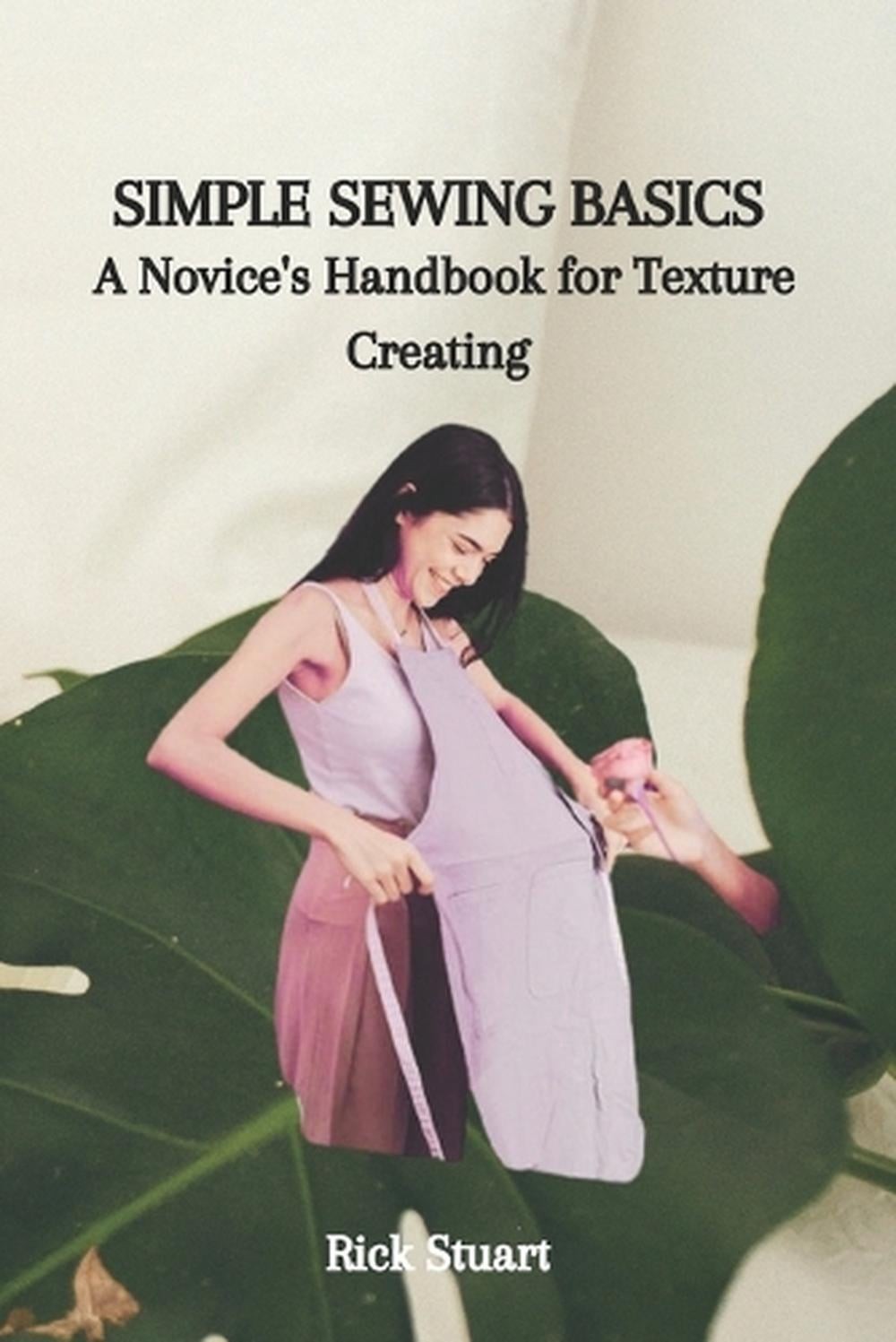 Simple Sewing Basics: A Novice’s Handbook for Texture Creating by Rick Stuart Pa