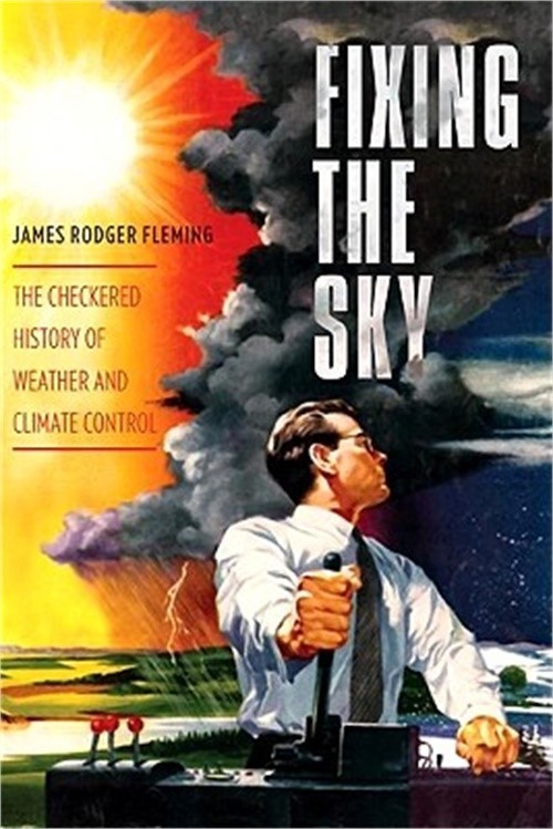 Fixing the Sky: The Checkered History of Weather and Climate Control (Hardback o