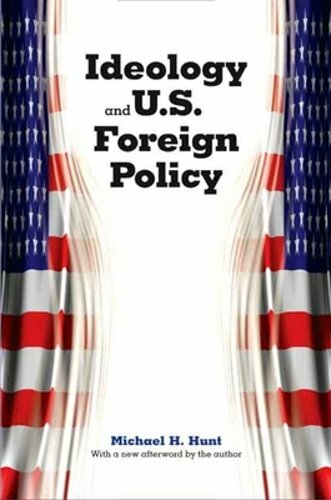 Ideology and U.S. Foreign Policy by Michael H Hunt: New