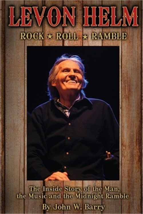 Levon Helm: Rock, Roll & Ramble-The Inside Story of the Man, the Music and the M