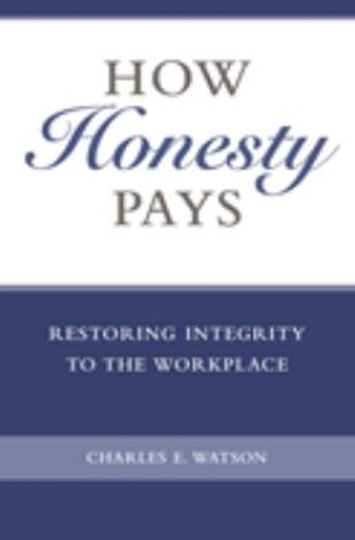 How Honesty Pays : Restoring Integrity to the Workplace Charles E