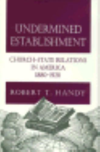 Undermined Establishment: Church-State Relations in America, 1880-1920…