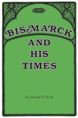 BISMARCK AND HIS TIMES By Kent Professor George O. Phd **BRAND NEW**
