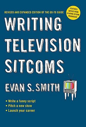 Writing Television Sitcoms: Revised and Expanded Edition of the Go-to Guide: New