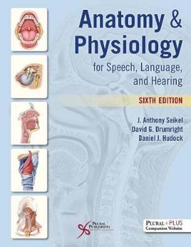 Anatomy and Physiology for Speech, Language, and Hearing by J. Anthony Seikel