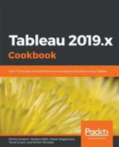 Tableau 2019.x Cookbook: Over 115 recipes to build end-to-end analytical solutio