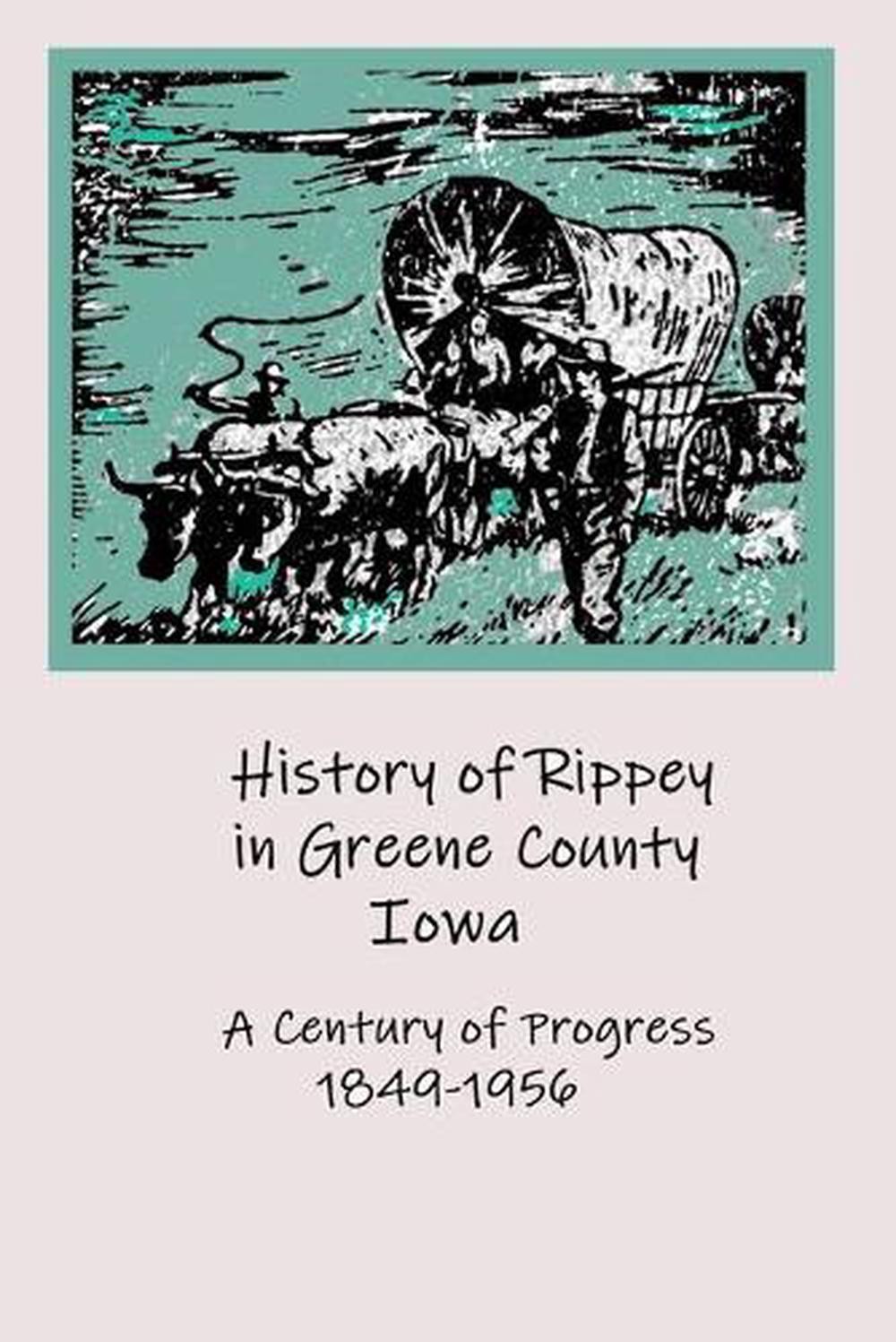 History of Rippey in Greene County, Iowa: A Century of Progress 1849-1956 by Fri