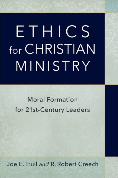 Ethics for Christian Ministry : Moral Formation for Twenty-First-Century Lead…