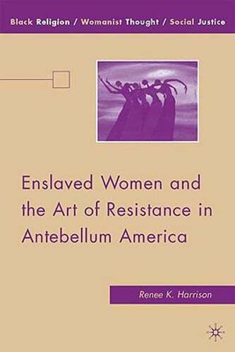 Enslaved Women and the Art of Resistance in Antebellum America by R Harrison