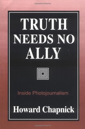 TRUTH NEEDS NO ALLY: INSIDE PHOTOJOURNALISM By Howard Chapnick *Mint Condition*