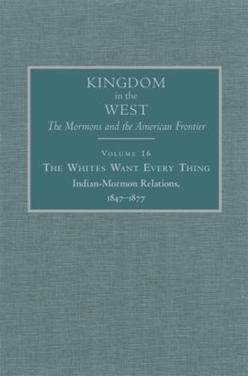 The Whites Want Every Thing : Indian-Mormon Relations, 1847-1877