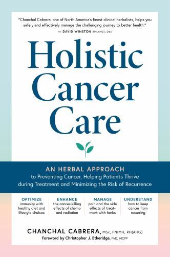 Holistic Cancer Care: An Herbal Approach to Reducing Cancer Risk, Helping Patie