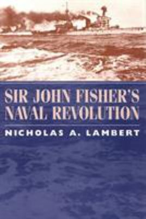 Sir John Fisher’s Naval Revolution Paperback Nicholas Lambert
