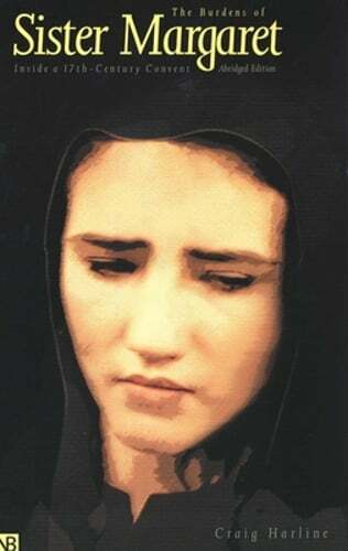 The Burdens of Sister Margaret: Inside a Seventeenth-Century Convent by Harline