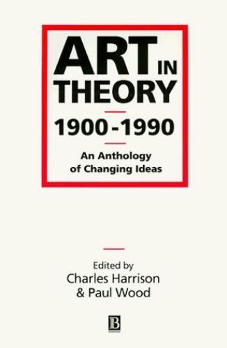 Art in Theory 1900-1990: An Anthology of Changing Ideas by Charles Harrison