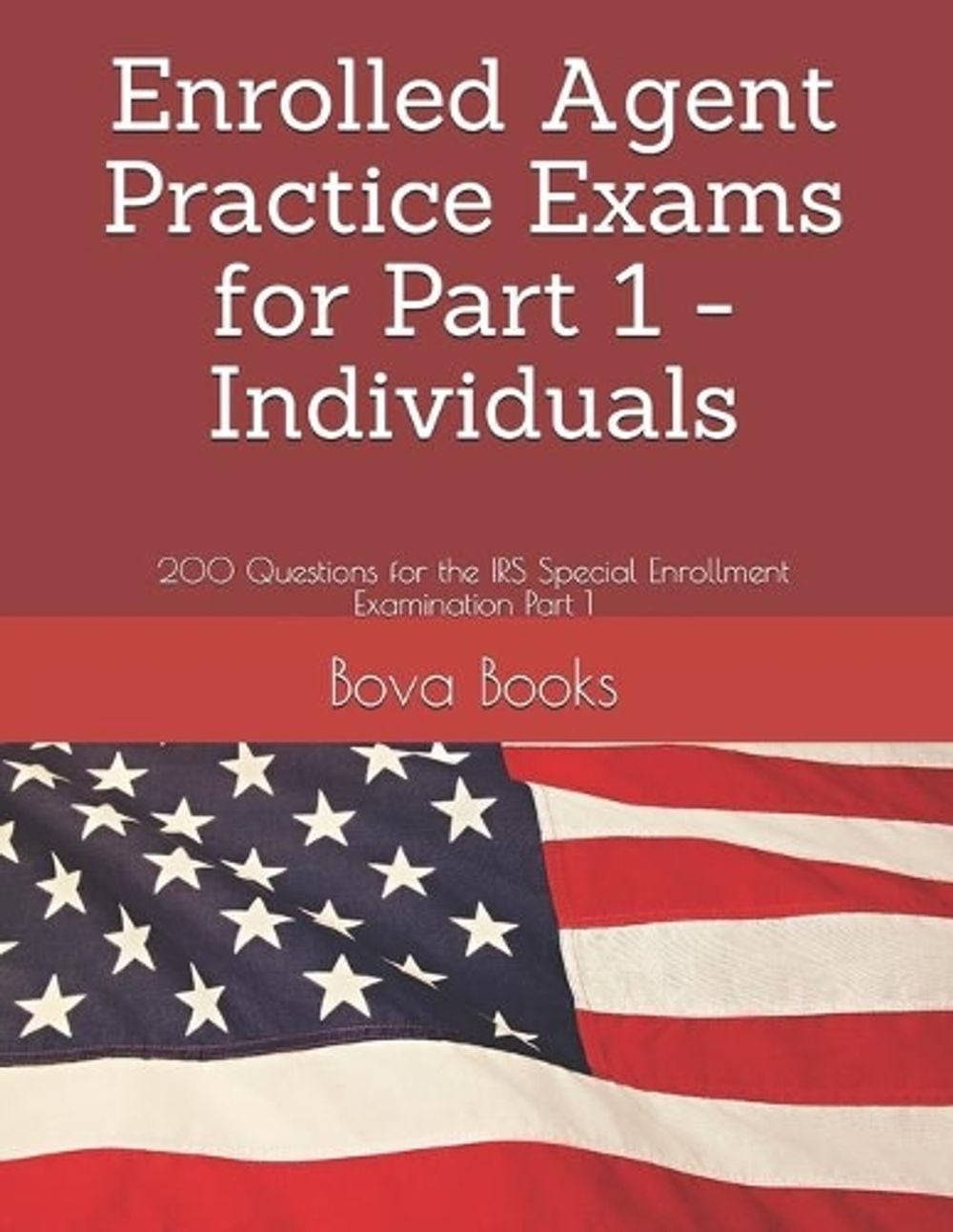 Enrolled Agent Practice Exams for Part 1 – Individuals: 200 Questions for the IR