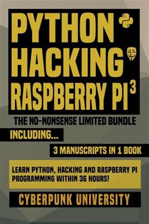 Python, Hacking & Raspberry Pi 3 : The No-nonsense Limited Bundle; Learn Pyth…