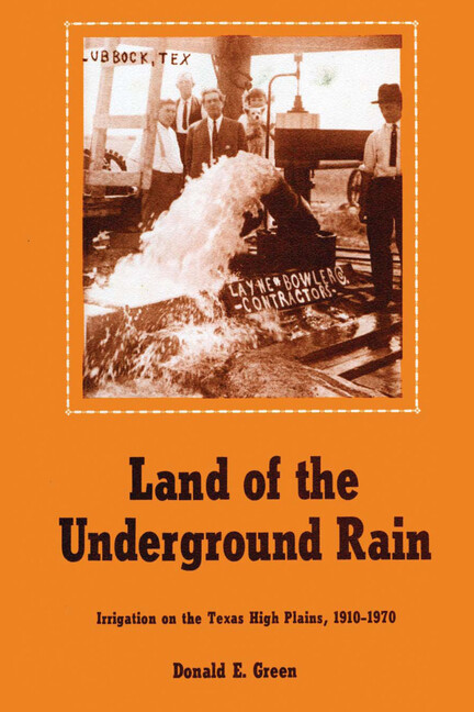 Land Of The Underground Rain: Irrigation On The Texas High Plains, 1910-197…