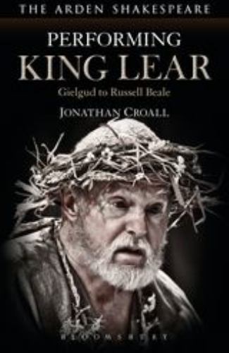 Performing King Lear : Gielgud to Russell Beale, Hardcover by Croall, Jonatha…