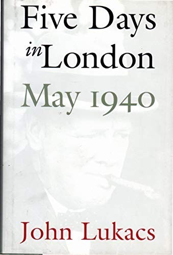 Five Days in London, May 1940, John R Lukacs
