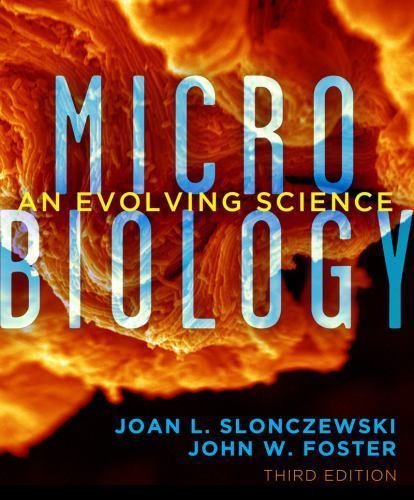 Microbiology: An Evolving Science by Joan L. Slonczewski; John W. Foster
