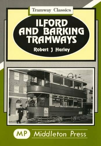 Ilford and Barking Tramways (Tramways Classics) by Harley, Robert J. Hardback