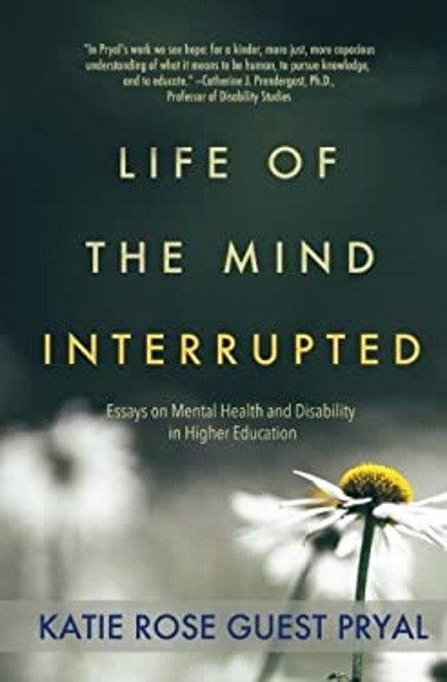 Life of the Mind Interrupted : Essays on Mental Health and Disabi