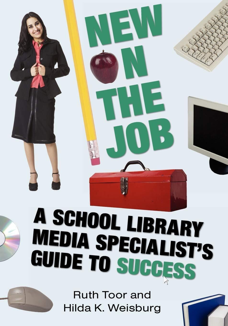 New on the Job: A School Library Media Specialist’s Guide to Success by Weisburg