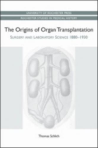 Origins of Organ Transplantation : Surgery and Laboratory Science, 1880-1930,…