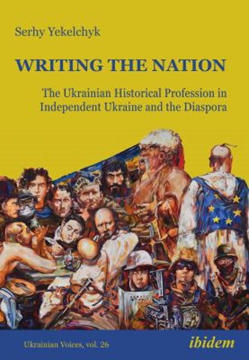 Writing the Nation: the Ukrainian Historical Profession in Indepe