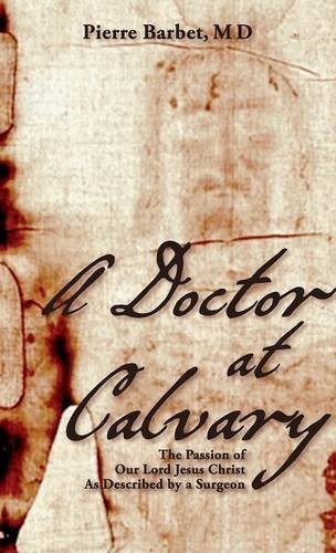 A DOCTOR AT CALVARY: THE PASSION OF OUR LORD JESUS CHRIST By Barbet Pierre M.d.