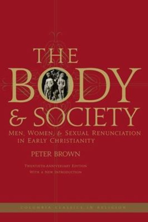 The Body and Society : Men, Women, and Sexual Renunciation in Ear
