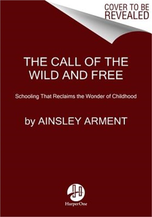 The Call of the Wild and Free: Reclaiming Wonder in Your Child’s Education (Hard