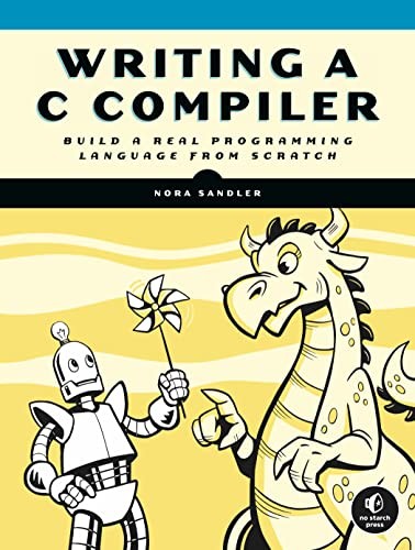 Writing A C Compiler: Build a Real Programming Language from Scratch, Sandler..