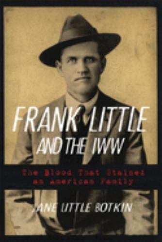 Frank Little and the IWW: The Blood That Stained an American Family by