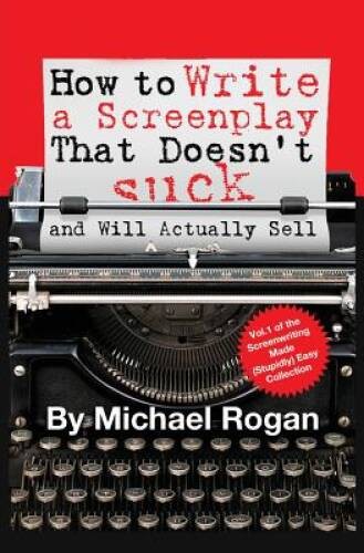 How to Write a Screenplay That Doesnt Suck (and Will Actually Sell) – VERY GOOD
