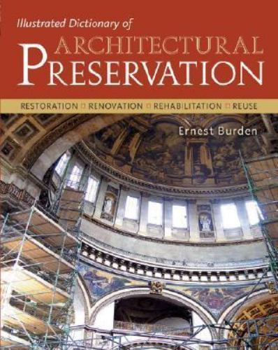 Illustrated Dictionary of Architectural Preservation by Ernest Burden