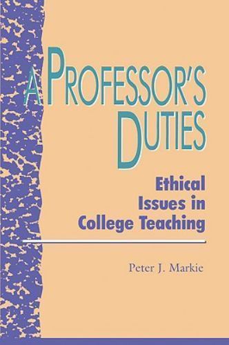 A Professor’s Duties: Ethical Issues in College Teaching by Markie, Peter J.