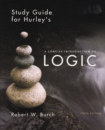 CONCISE INTRODUCTION TO LOGIC STUDY GUIDE By Patrick J Hurley & Robert W Burch