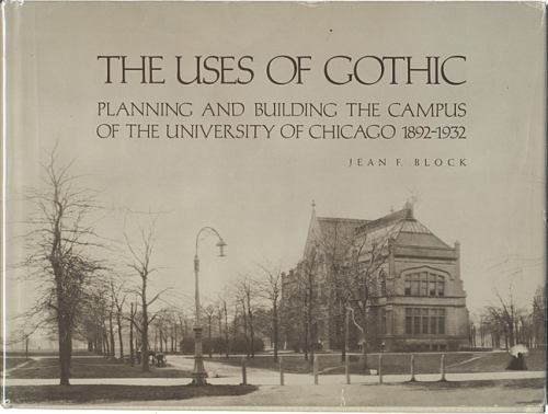 The Uses of Gothic: Planning and Building the Campus of the University of Chica